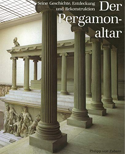 Der Pergamonaltar. Seine Geschichte, Entdeckung und Rekonstruktion Der Pergamonaltar. Seine Geschichte, Entdeckung und Rekonstruktion