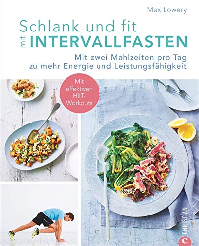 Intervallfasten: Schlank und fit durch Intervallfasten. Mit zwei Mahlzeiten pro Tag zu mehr Energie und Leistungsfähigkeit. Abnehmen mit Kurzzeitfasten. Gesunde Esspausen.