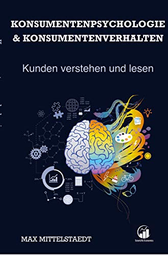 Konsumentenpsychologie und Konsumentenverhalten: Marketingpsychologie - Kunden verstehen und lesen