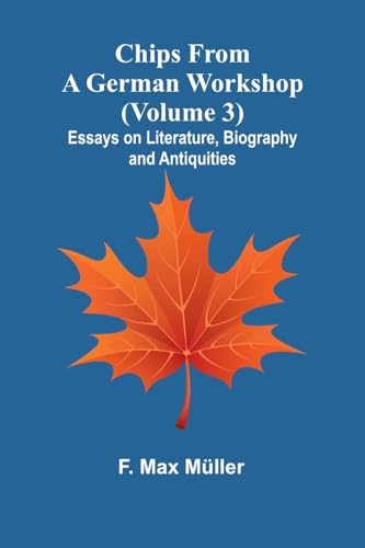 Chips from a German Workshop (Volume 3); Essays on Literature, Biography, and Antiquities von Alpha Edition