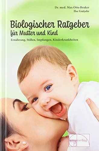 Biologischer Ratgeber für Mutter und Kind: Ernährung, Stillen, Impfungen, Kinderkrankheiten (Aus der Sprechstunde)