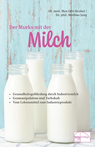 Der Murks mit der Milch: Gesundheitsgefährdung durch Milch. Genmanipulation und Turbokuh. Vom Lebensmittel zum Industrieprodukt (Aus der Sprechstunde) von Emu-Verlags-GmbH