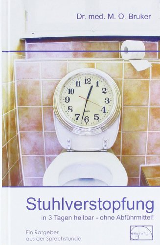 Stuhlverstopfung in 3 Tagen heilbar - ohne Abführmittel (Aus der Sprechstunde) von Emu-Verlags-GmbH