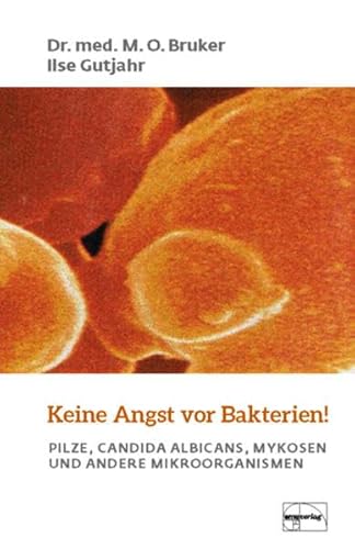 Keine Angst vor Bakterien: Candida albicans, Pilze, Mykosen und andere Mikroorganismen: Pilze, Candida Albicans, Mykosen und andere Mikroorganismen