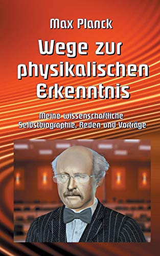 Wege zur Physikalischen Erkenntnis: Meine wissenschaftliche Selbstbiographie, Reden und Vorträge (Wissenschaftliche Bibliothek, Band 21) von Books on Demand