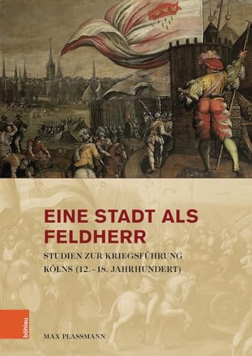 Eine Stadt als Feldherr: Studien zur Kriegsführung Kölns (12.-18. Jahrhundert) (Stadt und Gesellschaft / Studien zur Rheinischen Landesgeschichte) von Bohlau Verlag