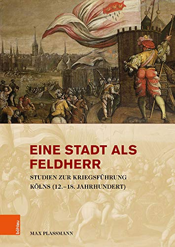 Eine Stadt als Feldherr: Studien zur Kriegsführung Kölns (12.-18. Jahrhundert) (Stadt und Gesellschaft / Studien zur Rheinischen Landesgeschichte)