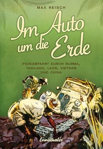 Im Auto um die Erde: Pionierfahrt durch Burma, Thailand, Laos, Vietnam und China von Ennsthaler