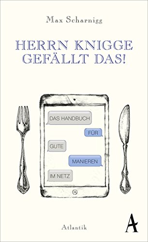 Herrn Knigge gefällt das!: Das Handbuch für gute Manieren im Netz von Atlantik Verlag