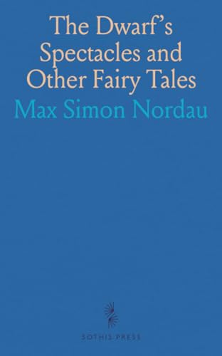 The Dwarf's Spectacles and Other Fairy Tales: Told by Max Nordau to His Maxa From the Fourth to Her Seventh Birthday von Sothis Press