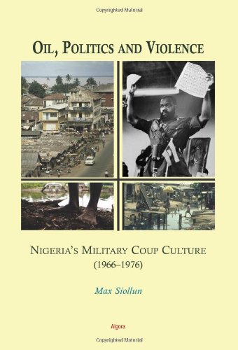 Oil, Politics and Violence: Nigeria’s Military Coup Culture (1966-1976) von Algora Publishing