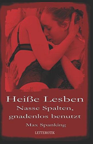Heiße Lesben: Nasse Spalten, gnadenlos benutzt Heiße Lesben: Nasse Spalten, gnadenlos benutzt von Independently published