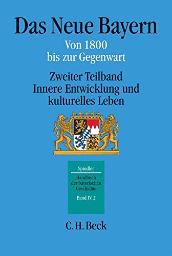 Handbuch der bayerischen Geschichte, 4 Bde. in 6 Tl.-Bdn., Bd.4/2 : Das Neue Bayern. Von 1800 bis zur Gegenwart: Von 1800 bis zur Gegenwart. Zweiter Teilband: Innere Entwicklung und kulturelles Leben von Beck C. H.