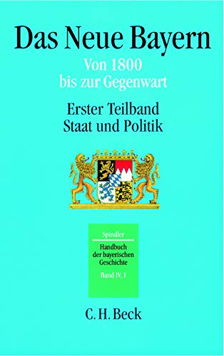 Handbuch der bayerischen Geschichte Bd. IV,1: Das Neue Bayern: Von 1800 bis zur Gegenwart. Erster Teilband: Staat und Politik