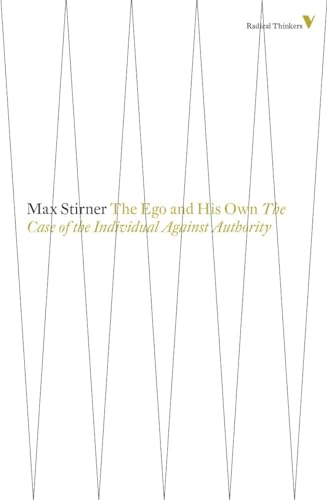 The Ego and His Own: The Case of the Individual Against Authority (Radical Thinkers, Band 8)