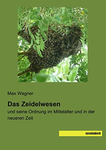 Das Zeidelwesen: und seine Ordnung im Mittelalter und in der neueren Zeit von saxoniabuch