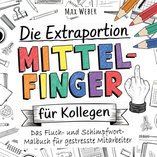 Die Extraportion Mittelfinger für Kollegen!: Das Fluch- und Schimpfwörter Malbuch für Erwachsene und gestresste Mitarbeiter von Independently published