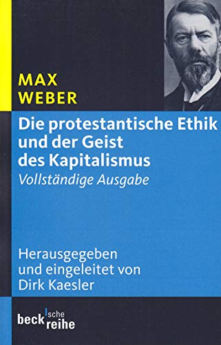 Die protestantische Ethik und der Geist des Kapitalismus: Vollständige Ausgabe (Beck'sche Reihe)