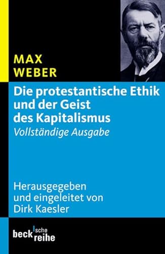 Die protestantische Ethik und der Geist des Kapitalismus: Vollständige Ausgabe (Beck'sche Reihe) Die protestantische Ethik und der Geist des Kapitalismus: Vollständige Ausgabe (Beck'sche Reihe)