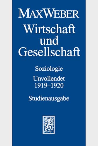 Max Weber-Studienausgabe: Band I/23: Wirtschaft und Gesellschaft. Soziologie. Unvollendet. 1919-1920: Soziologie. Unvollendet. 1919-1920 - Studienausgabe Max Weber-Studienausgabe: Band I/23: Wirtschaft und Gesellschaft. Soziologie. Unvollendet. 1919-1920: Soziologie. Unvollendet. 1919-1920 - Studienausgabe