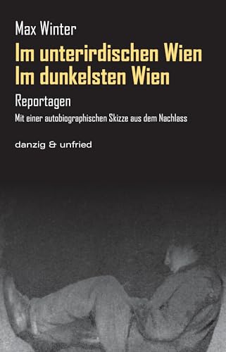 Im dunkelsten Wien / Im unterirdischen Wien: Reportagen. Mit einer autobiographischen Skizze aus dem Nachlass (CityLights) von danzig & unfried