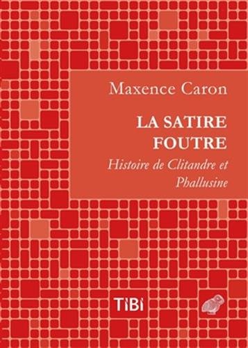 La Satire Foutre: Histoire de Clitandre Et Phallusine (Tibi, Band 2) von LES BELLES LETTRES