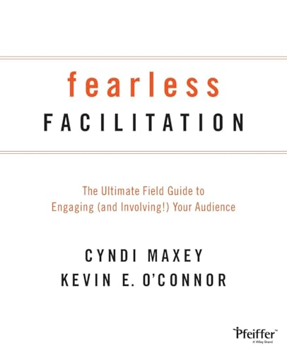 Fearless Facilitation: The Ultimate Field Guide to Engaging (and Involving!) Your Audience