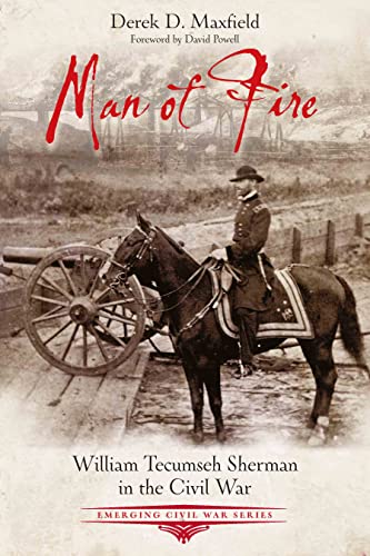 Man of Fire: William Tecumseh Sherman in the Civil War (Emerging Civil War)