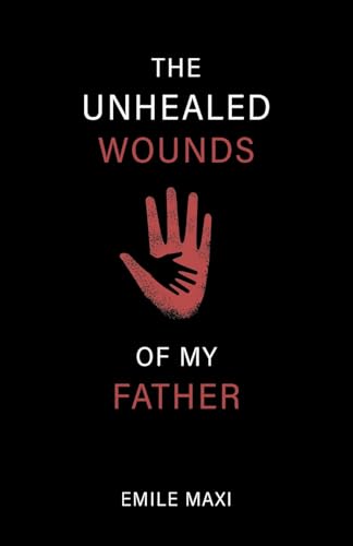The Unhealed Wounds of My Father: A Memoir von FriesenPress