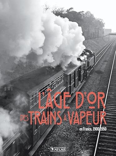 L'Âge d'or des trains à vapeur: En France, 1900-1950
