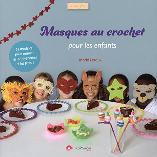 Masques au crochet pour les enfants: 29 modèles pour animer les anniversaires et les fêtes ! Masques au crochet pour les enfants: 29 modèles pour animer les anniversaires et les fêtes !