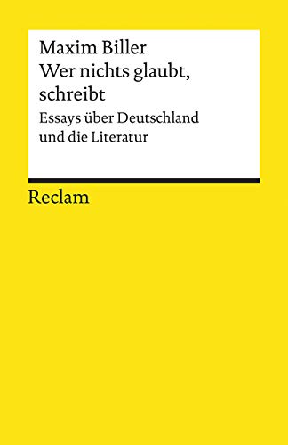 Wer nichts glaubt, schreibt. Essays über Deutschland und die Literatur: Biller, Maxim – Literatur verstehen; das geschriebene Wort; Theorien; Erläuterungen – 19672 (Reclams Universal-Bibliothek)