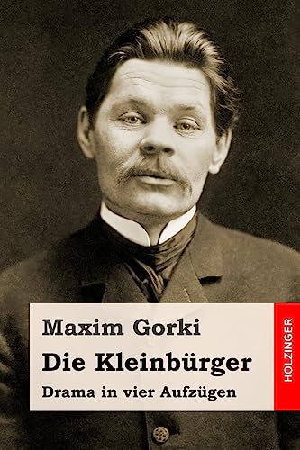 Die Kleinbürger: Drama in vier Aufzügen Die Kleinbürger: Drama in vier Aufzügen von CREATESPACE