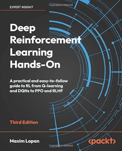Deep Reinforcement Learning Hands-On: A practical and easy-to-follow guide to RL from Q-learning and DQNs to PPO and RLHF von Packt Publishing