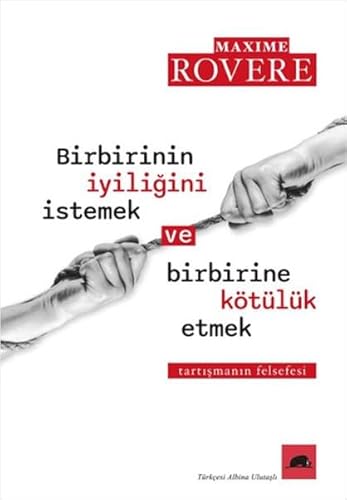 Birbirinin İyiliğini İstemek ve Birbirine Kötülük Etmek: Tartışmanın Felsefesi von Kolektif Kitap
