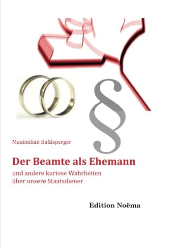 Der Beamte als Ehemann und andere kuriose Wahrheiten über unsere Staatsdiener (Edition Noema)