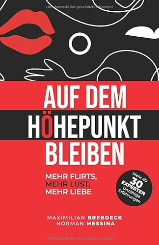 Auf dem Höhepunkt bleiben: Mehr Flirts, Mehr Lust, Mehr Liebe