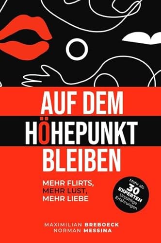 Auf dem Höhepunkt bleiben: Mehr Flirts, Mehr Lust, Mehr Liebe