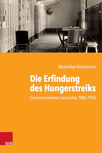 Die Erfindung des Hungerstreiks: Eine transnationale Geschichte, 1880–1950 (Kritische Studien zur Geschichtswissenschaft) von Vandenhoeck & Ruprecht