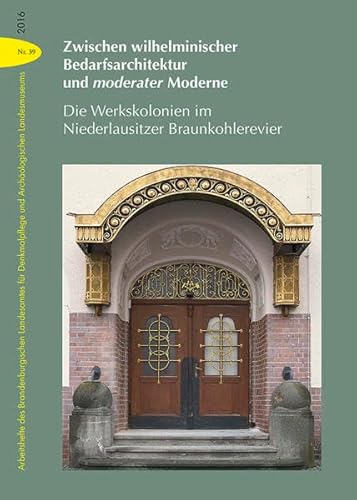 Zwischen wilhelminischer Bedarfsarchitektur und moderater Moderne. Die Werkskolonien im Niederlausitzer Braunkohlerevier