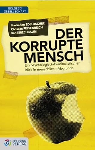 Der korrupte Mensch: Ein psychologisch-kriminalistischer Blick in menschliche Abgründe (Goldegg Gesellschaft)