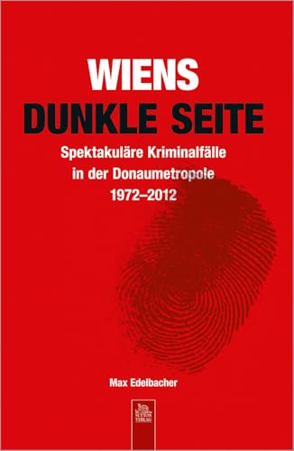 Wiens dunkle Seite: Spektakuläre Kriminalfälle in der Donaumetropole 1972-2012 von Sutton Verlag GmbH