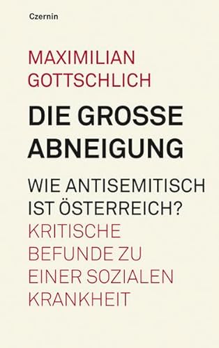 Die große Abneigung. Wie antisemitisch ist Österreich? Kritische Befunde zu einer sozialen Krankheit