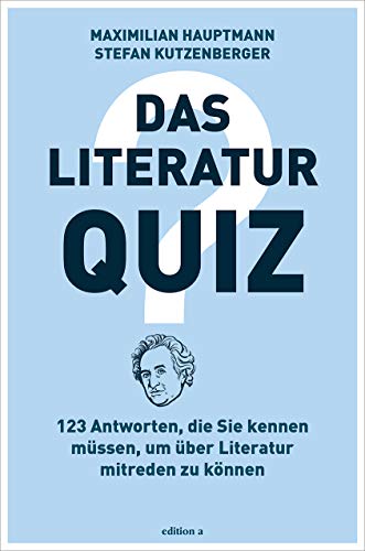 Das Literatur-Quiz: 123 Antworten, die Sie kennen müssen, um über Literatur mitreden zu können von edition a GmbH