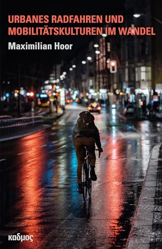 Urbanes Radfahren und Mobilitätskulturen im Wandel. Eine Synthese aus empirischer Kulturanalyse, Mobilitäts- und Verkehrsforschung am Beispiel städtischer Fahrradszenen in Berlin (Kaleidogramme)