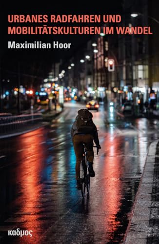 Urbanes Radfahren und Mobilitätskulturen im Wandel. Eine Synthese aus empirischer Kulturanalyse, Mobilitäts- und Verkehrsforschung am Beispiel städtischer Fahrradszenen in Berlin (Kaleidogramme) von Kulturverlag Kadmos