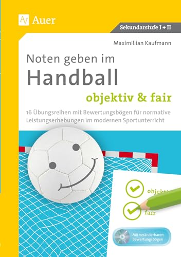 Noten geben im Handball - objektiv & fair: 16 Übungsreihen mit Bewertungsbögen für normative Leistungserhebungen im modernen Sportunterricht (5. bis 13. Klasse)