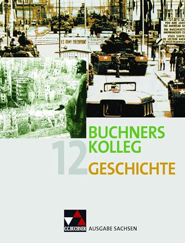 Buchners Kolleg Geschichte – Ausgabe Sachsen / Buchners Kolleg Geschichte Sachsen 12: Unterrichtswerk für die gymnasiale Oberstufe (Buchners Kolleg ... Unterrichtswerk für die gymnasiale Oberstufe) von Buchner, C.C. Verlag