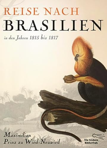 Reise nach Brasilien in den Jahren 1815 bis 1817: Mit den vollständigen Illustrationen aus den Originalbänden und einem Nachwort von Matthias Glaubrecht von AB Die Andere Bibliothek