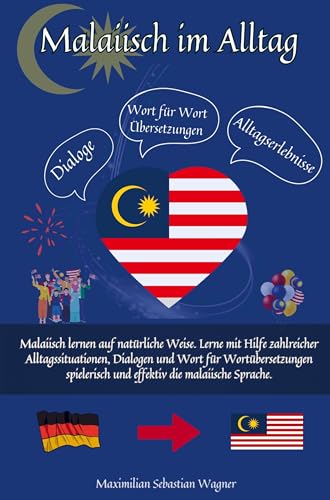 Malaiisch im Alltag: Malaiisch lernen auf natürliche Weise. Lerne mit Hilfe zahlreicher Alltagssituationen, Dialogen und einer Wort für Wortübersetzung spielerisch und eff Malaiisch im Alltag: Malaiisch lernen auf natürliche Weise. Lerne mit Hilfe zahlreicher Alltagssituationen, Dialogen und einer Wort für Wortübersetzung spielerisch und eff